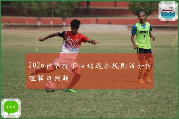2026世界杯下注的返水规则该如何理解与判断