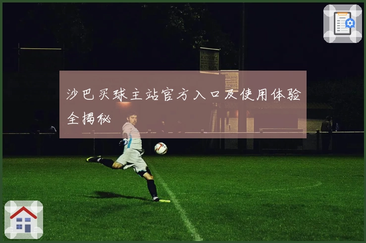 沙巴买球主站官方入口及使用体验全揭秘