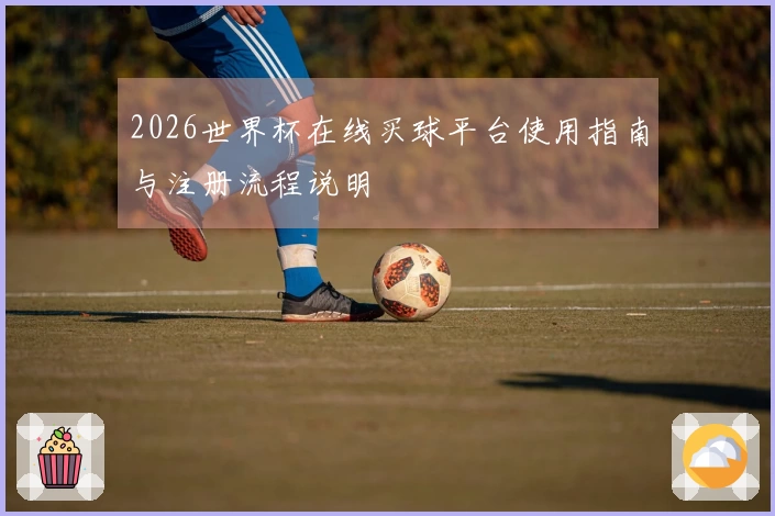 2026世界杯在线买球平台使用指南与注册流程说明