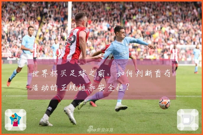 世界杯买足球之前，如何判断首存活动的正规性和安全性？